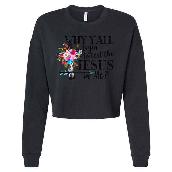 Why Yall Trying To Test The Jesus In Me Flower Cropped Pullover Crew