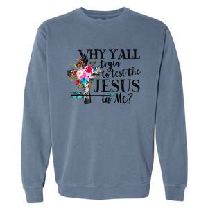 Why Yall Trying To Test The Jesus In Me Flower Garment-Dyed Sweatshirt