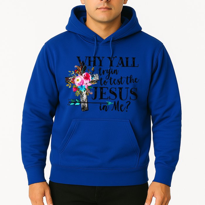 Why Yall Trying To Test The Jesus In Me Flower Hoodie