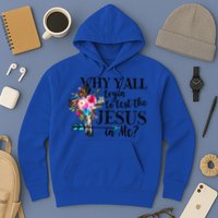 Why Yall Trying To Test The Jesus In Me Flower Hoodie