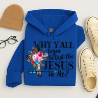 Why Yall Trying To Test The Jesus In Me Flower Hoodie