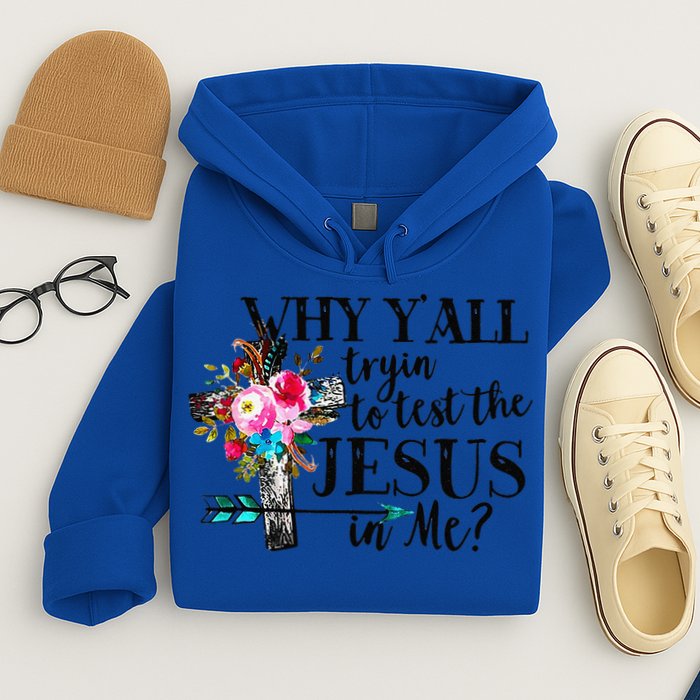 Why Yall Trying To Test The Jesus In Me Flower Hoodie
