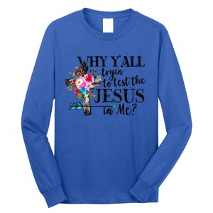 Why Yall Trying To Test The Jesus In Me Flower Long Sleeve Shirt