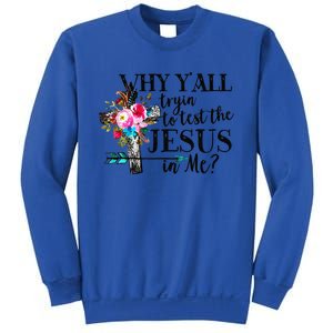 Why Yall Trying To Test The Jesus In Me Flower Sweatshirt