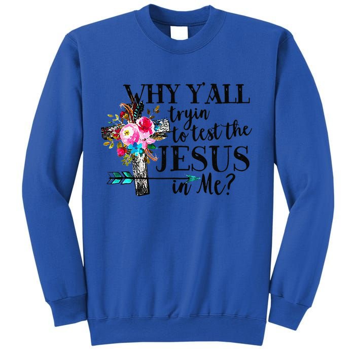 Why Yall Trying To Test The Jesus In Me Flower Sweatshirt