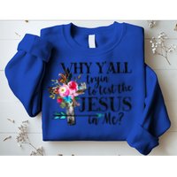 Why Yall Trying To Test The Jesus In Me Flower Sweatshirt
