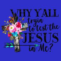 Why Yall Trying To Test The Jesus In Me Flower Sweatshirt