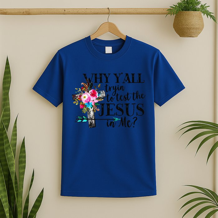 Why Yall Trying To Test The Jesus In Me Flower T-Shirt
