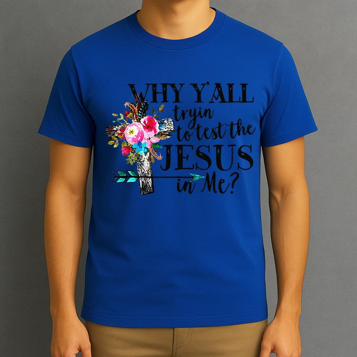 Why Yall Trying To Test The Jesus In Me Flower T-Shirt