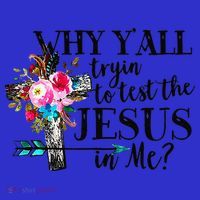 Why Yall Trying To Test The Jesus In Me Flower T-Shirt