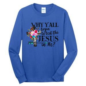 Why Yall Trying To Test The Jesus In Me Flower Tall Long Sleeve T-Shirt