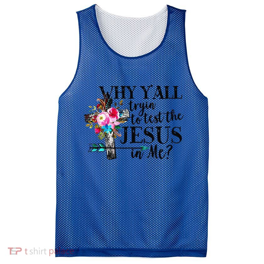 Why Yall Trying To Test The Jesus In Me Flower Mesh Reversible Basketball Jersey Tank