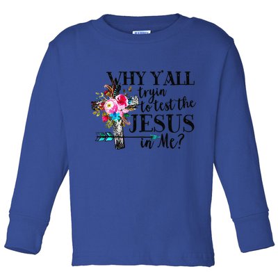 Why Yall Trying To Test The Jesus In Me Flower Toddler Long Sleeve Shirt