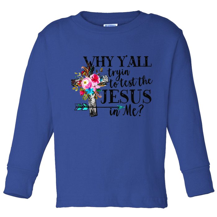 Why Yall Trying To Test The Jesus In Me Flower Toddler Long Sleeve Shirt