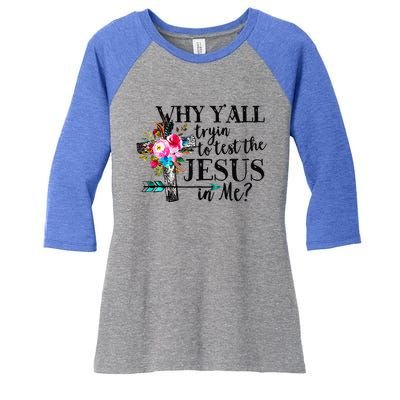 Why Yall Trying To Test The Jesus In Me Flower Women's Tri-Blend 3/4-Sleeve Raglan Shirt