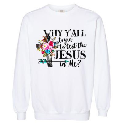 Why Yall Trying To Test The Jesus In Me Flower Garment-Dyed Sweatshirt