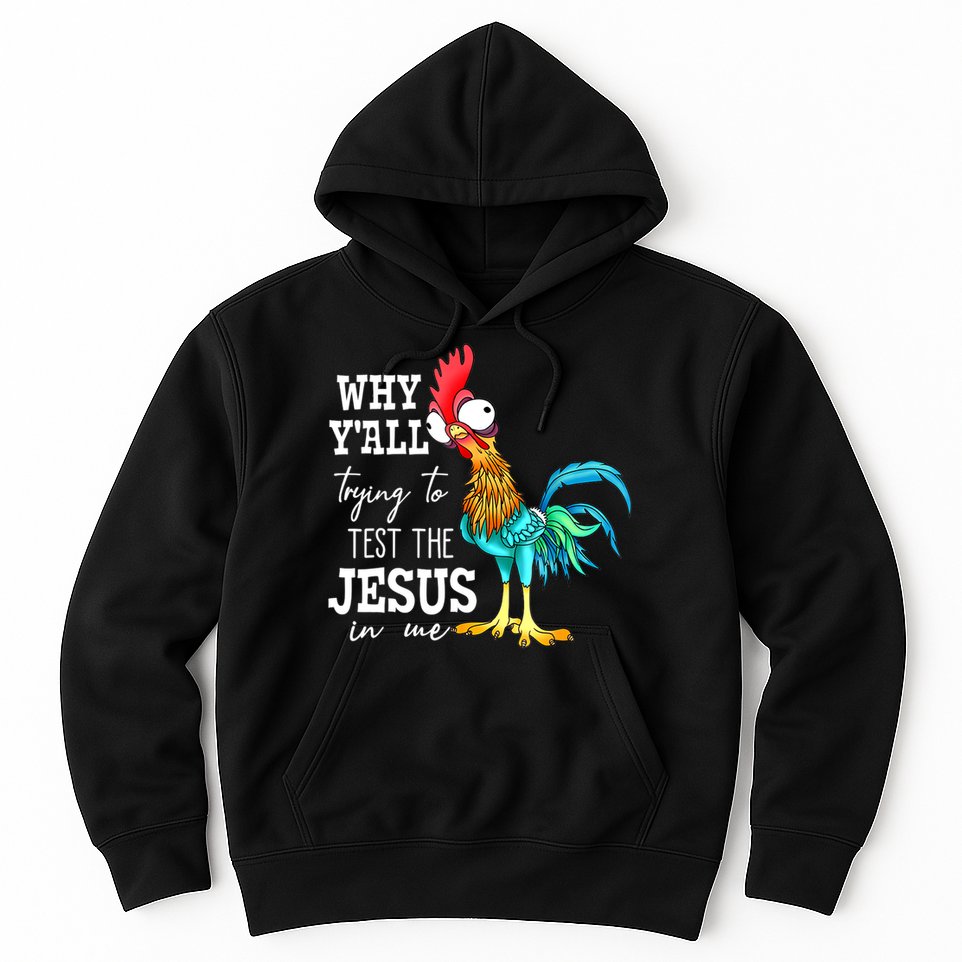Why Y'all Trying To Test The Jesus In Me Funny Chicken Hoodie