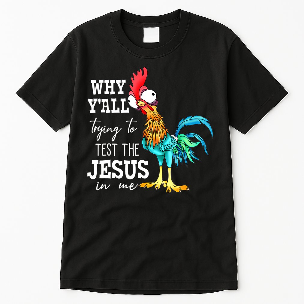 Why Y'all Trying To Test The Jesus In Me Funny Chicken Tall T-Shirt