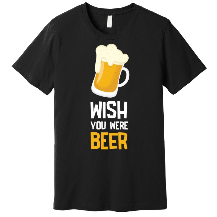 Wish You Were Beer Premium T-Shirt