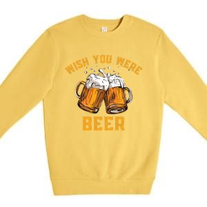 Wish You Were Beer Funny Beer Premium Crewneck Sweatshirt