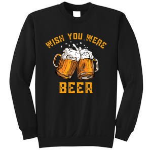 Wish You Were Beer Funny Beer Sweatshirt