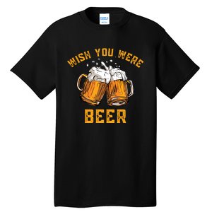 Wish You Were Beer Funny Beer Tall T-Shirt