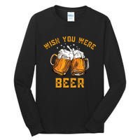 Wish You Were Beer Funny Beer Tall Long Sleeve T-Shirt