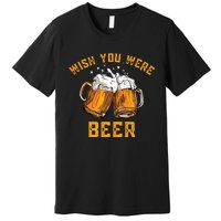 Wish You Were Beer Funny Beer Premium T-Shirt