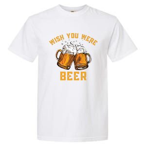 Wish You Were Beer Funny Beer Garment-Dyed Heavyweight T-Shirt