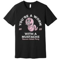 Womens Youre Worm With A Mustache James Tom Ariana Reality Premium T-Shirt