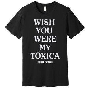 Wish You Were My Toxica Premium T-Shirt