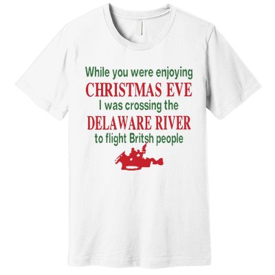 While You Were Enjoying Christmas Eve I Was Crossing The Delaware River Premium T-Shirt