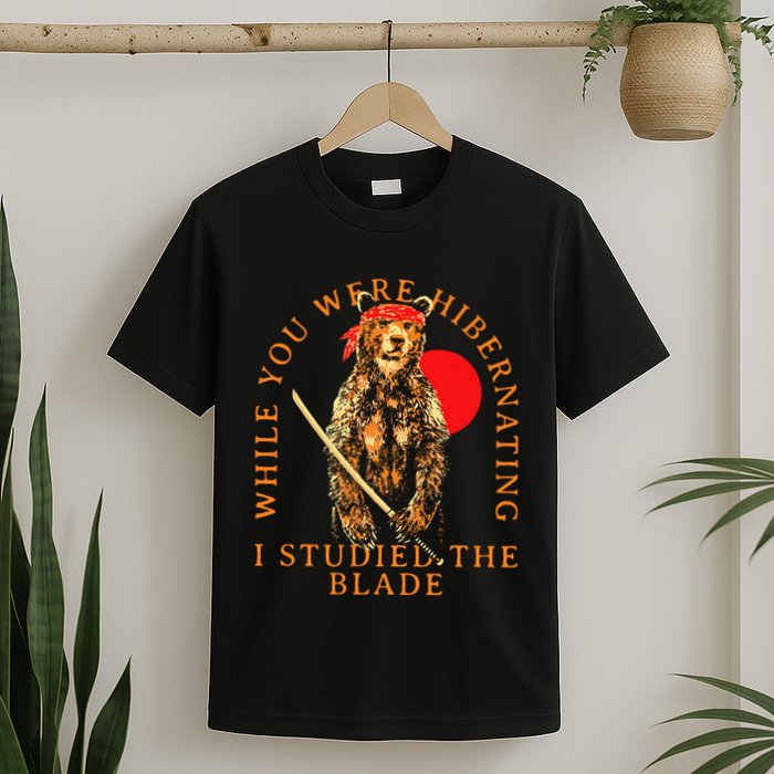 While You Were Hibernating I Studied The Blade Bear Samurai T-Shirt