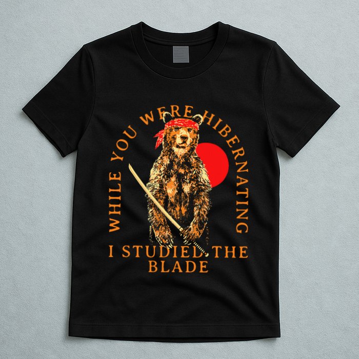 While You Were Hibernating I Studied The Blade Bear Samurai T-Shirt