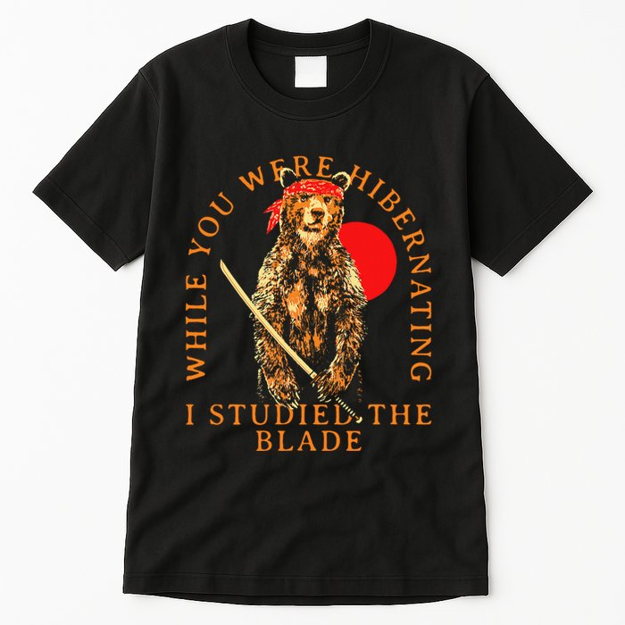 While You Were Hibernating I Studied The Blade Bear Samurai Tall T-Shirt
