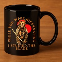While You Were Hibernating I Studied The Blade Bear Samurai 11oz C Handle Ceramic Mug