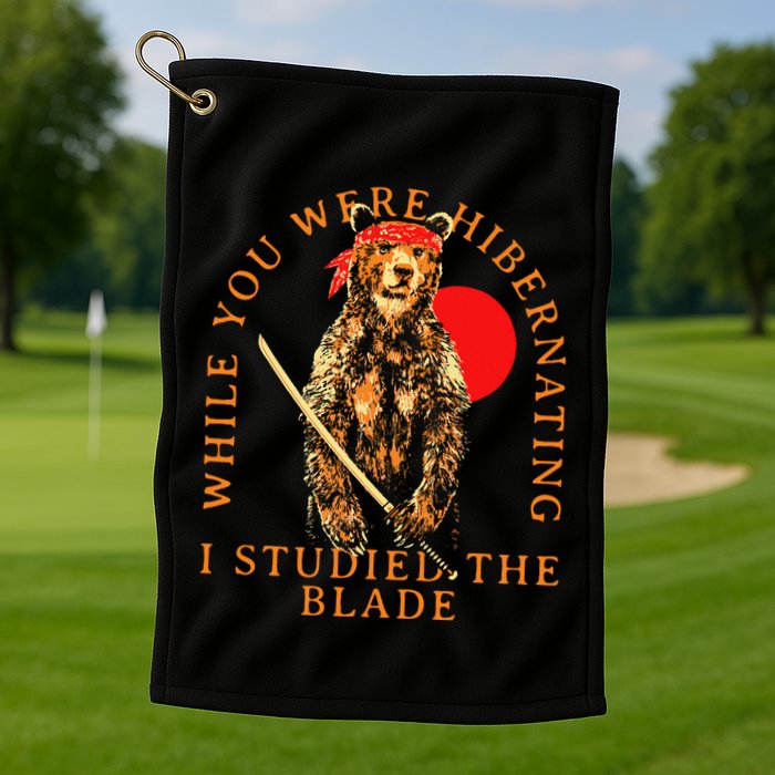 While You Were Hibernating I Studied The Blade Bear Samurai Golf Towel