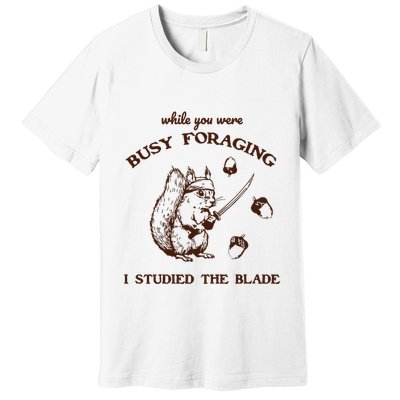 While You Were Busy Foraging I Studied The Blade Retro Premium T-Shirt