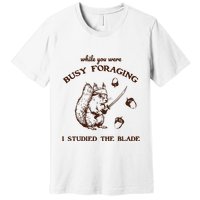 While You Were Busy Foraging I Studied The Blade Retro Premium T-Shirt