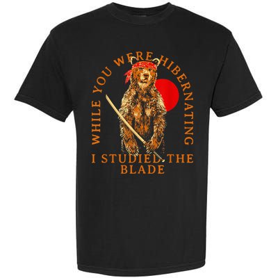 While You Were Hibernating I Studied The Blade Bear Samurai Garment-Dyed Heavyweight T-Shirt