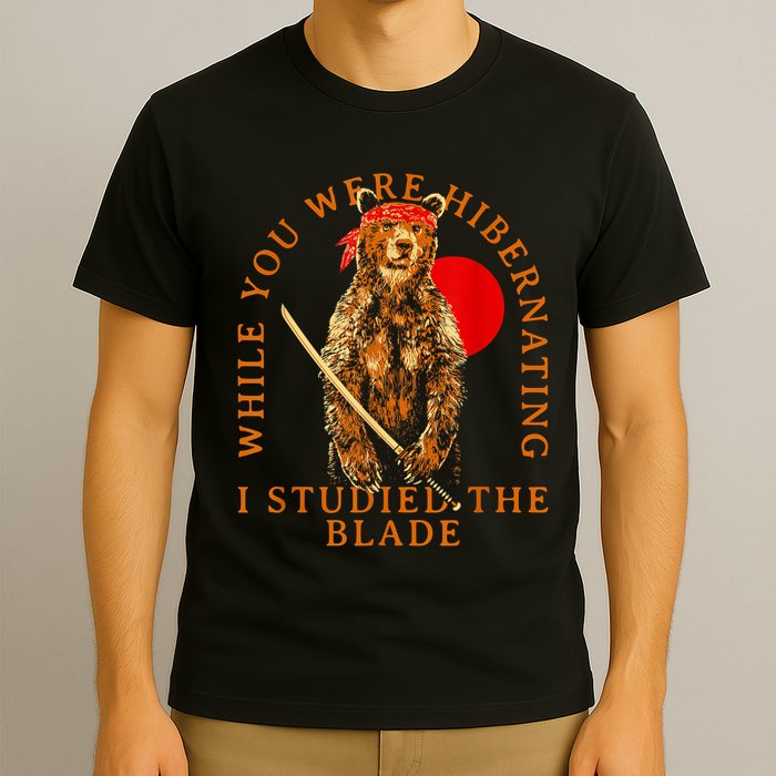 While You Were Hibernating I Studied The Blade Bear Samurai T-Shirt