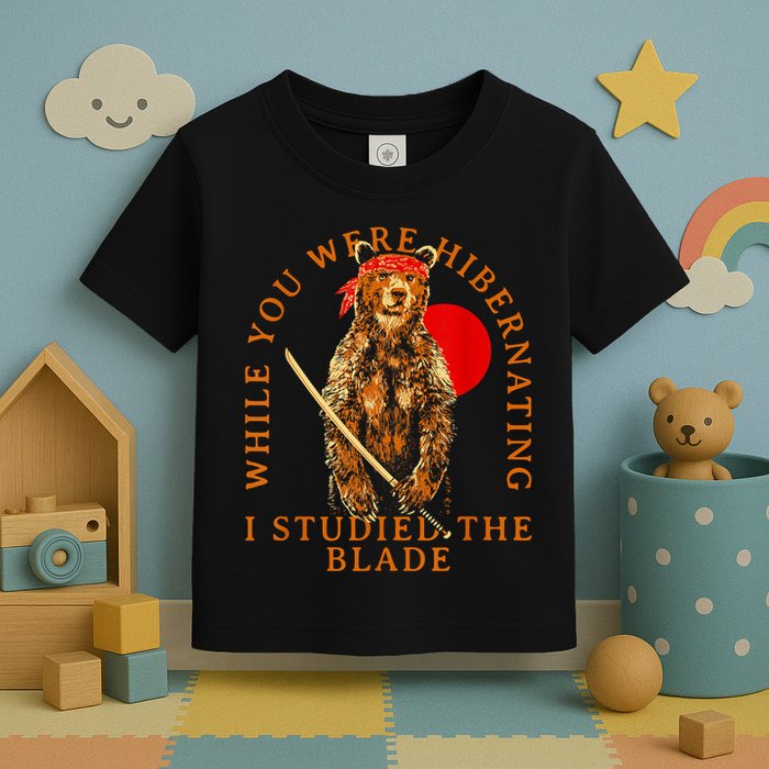 While You Were Hibernating I Studied The Blade Bear Samurai Toddler T-Shirt