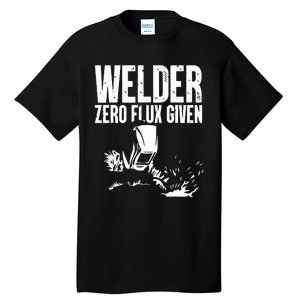 Welder Zero Flux Given Flame Metalsmith Fabricator Tall T-Shirt