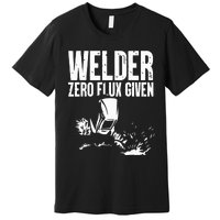 Welder Zero Flux Given Flame Metalsmith Fabricator Premium T-Shirt