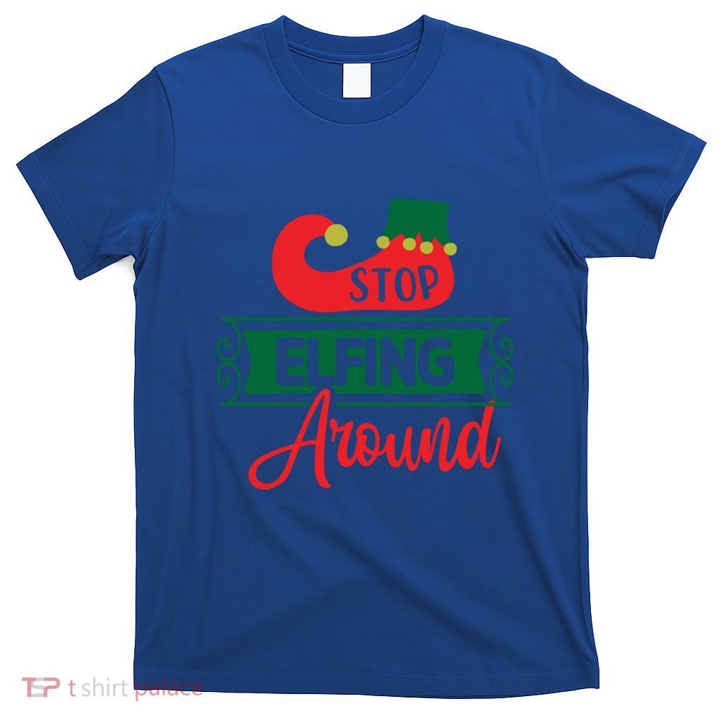 Xmas Christmas Stop Elfing Around Elf Shoes Gift T-Shirt