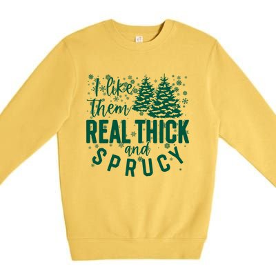 Xmas I Like Them Real Thick And Sprucy Funny Christmas Tree Gift Premium Crewneck Sweatshirt