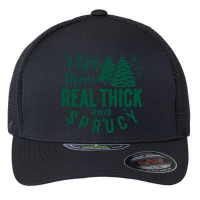 Xmas I Like Them Real Thick And Sprucy Funny Christmas Tree Gift Flexfit Unipanel Trucker Cap