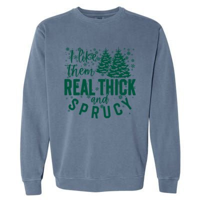 Xmas I Like Them Real Thick And Sprucy Funny Christmas Tree Gift Garment-Dyed Sweatshirt