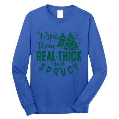 Xmas I Like Them Real Thick And Sprucy Funny Christmas Tree Gift Long Sleeve Shirt