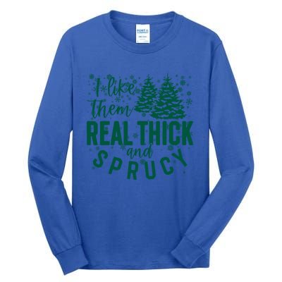 Xmas I Like Them Real Thick And Sprucy Funny Christmas Tree Gift Tall Long Sleeve T-Shirt